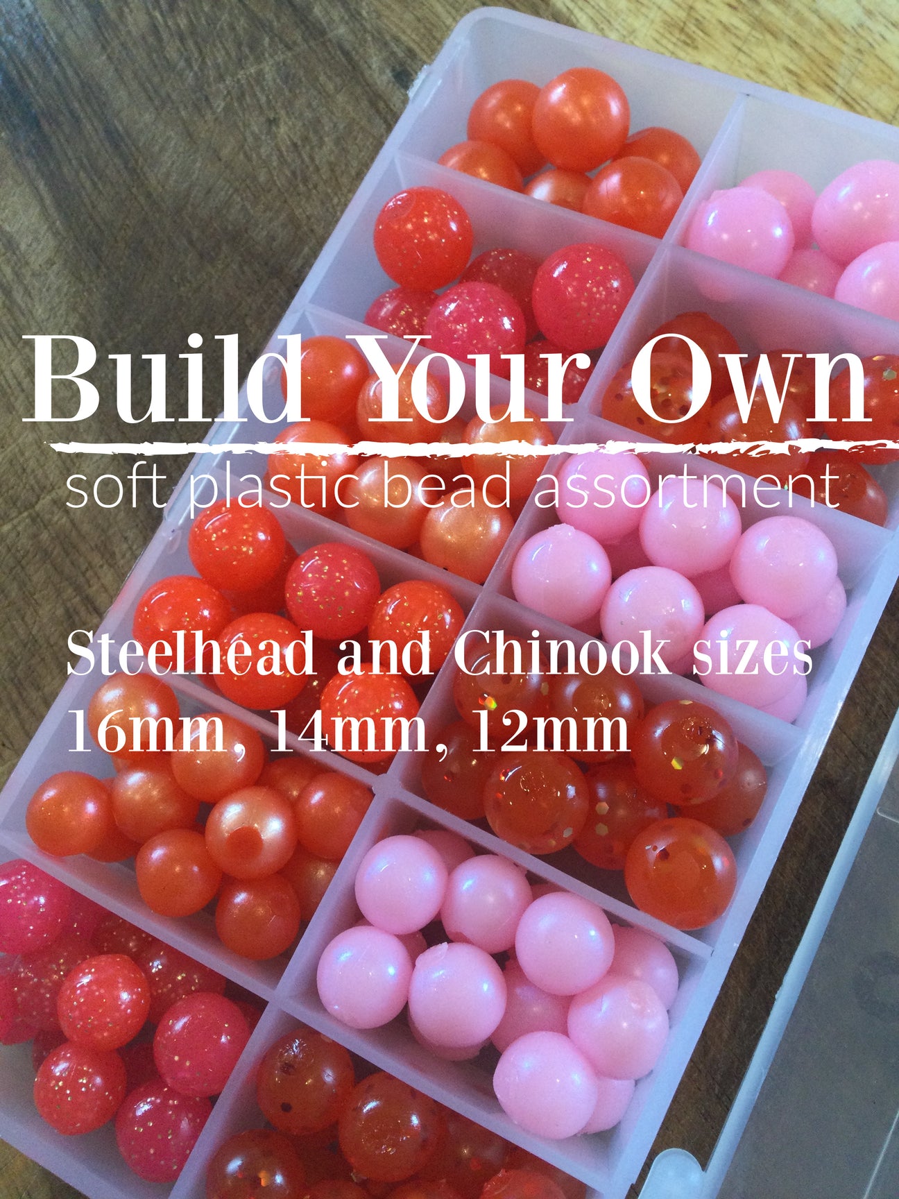 BUILD YOUR OWN BOX Soft plastic beads/eggs *Steelhead and Chinook size